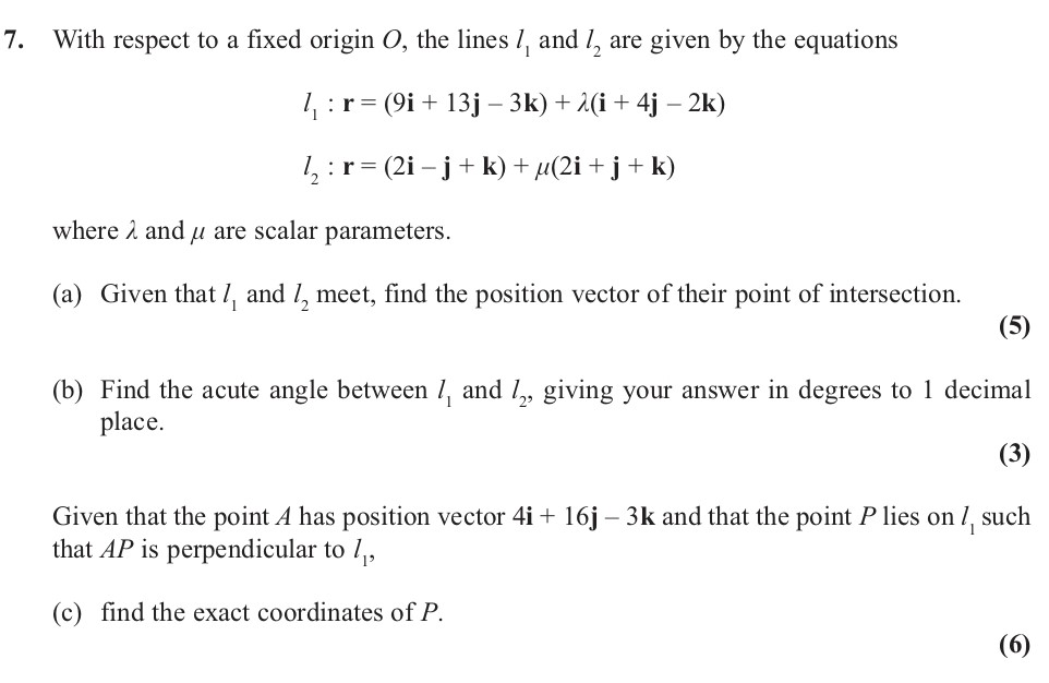With-respect-to-a-fixed-origin-O,-the-lines-l₁-and-l₂-are-given-by-the-equations--l₁-:-r-=-(9i-+-13j---3k)-+-λ(2i-+-4j---2k)--l₂-:-r-=-(2i---j-+-k)-+-μ(2i-+-j-+-k)--where-λ-and-μ-are-scalar-parameters-Edexcel-A-Level Maths Pure-Question 14-2013-Paper 1.png